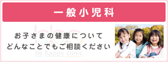 一般小児科 お子さまの健康についてどんなことでもご相談ください